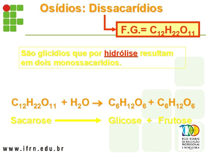 Osídios: Dissacarídios F. G. = C 12 H 22 O 11 São glicídios que