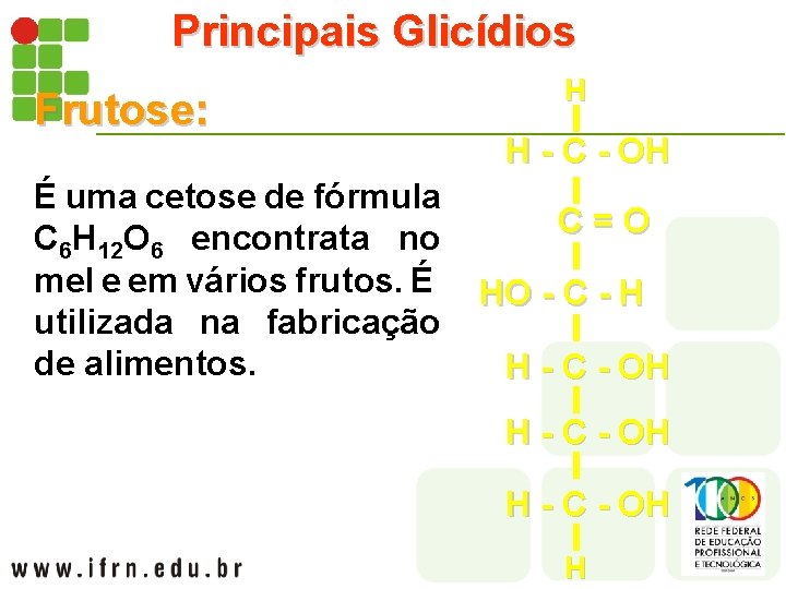 Principais Glicídios Frutose: É uma cetose de fórmula C 6 H 12 O 6
