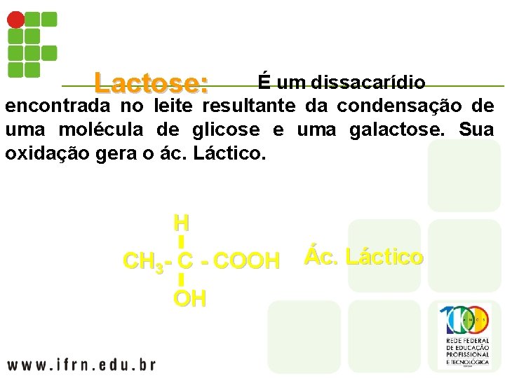 Lactose: É um dissacarídio encontrada no leite resultante da condensação de uma molécula de