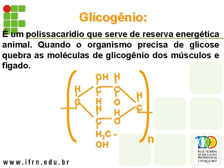 Glicogênio: É um polissacarídio que serve de reserva energética animal. Quando o organismo precisa