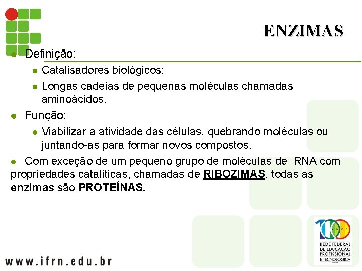 ENZIMAS Definição: l Catalisadores biológicos; l Longas cadeias de pequenas moléculas chamadas aminoácidos. l