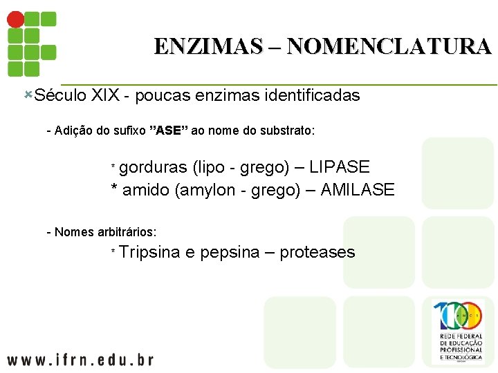 ENZIMAS – NOMENCLATURA ûSéculo XIX - poucas enzimas identificadas - Adição do sufixo ”ASE”