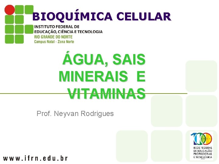 BIOQUÍMICA CELULAR ÁGUA, SAIS MINERAIS E VITAMINAS Prof. Neyvan Rodrigues 