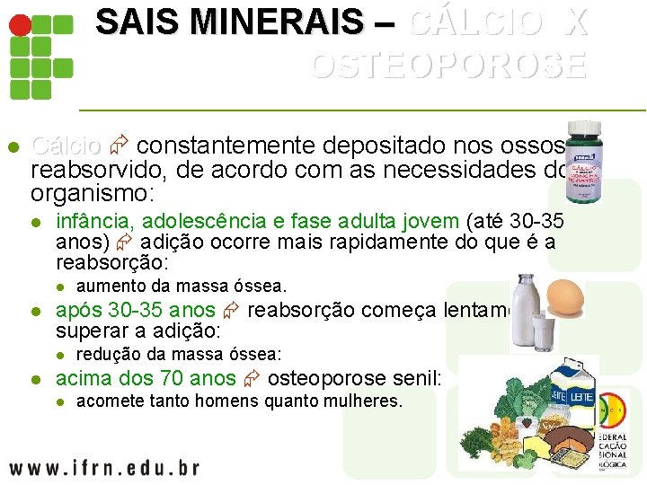 SAIS MINERAIS – CÁLCIO X OSTEOPOROSE l Cálcio constantemente depositado nos ossos e reabsorvido,