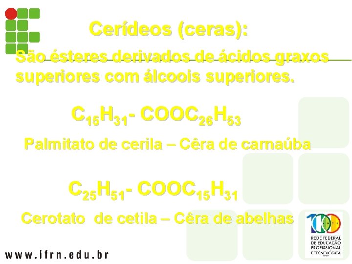 Cerídeos (ceras): São ésteres derivados de ácidos graxos superiores com álcoois superiores. C 15