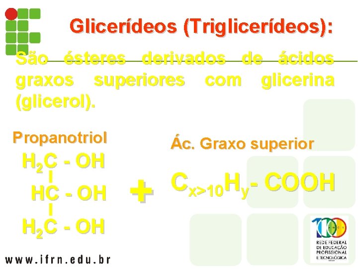 Glicerídeos (Triglicerídeos): São ésteres derivados de ácidos graxos superiores com glicerina (glicerol). Propanotriol H