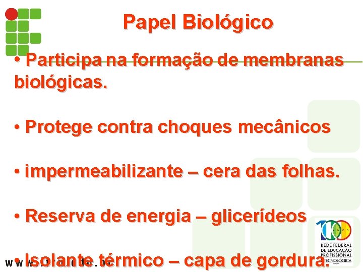 Papel Biológico • Participa na formação de membranas biológicas. • Protege contra choques mecânicos