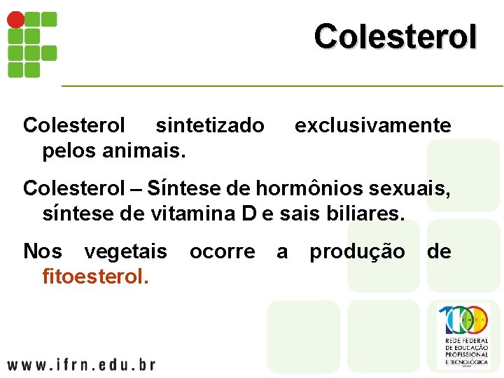 Colesterol sintetizado pelos animais. exclusivamente Colesterol – Síntese de hormônios sexuais, síntese de vitamina