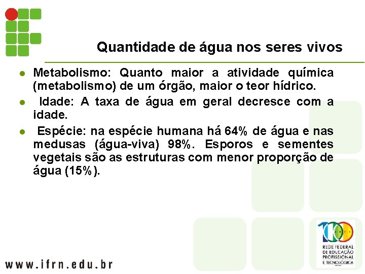 Quantidade de água nos seres vivos l l l Metabolismo: Quanto maior a atividade