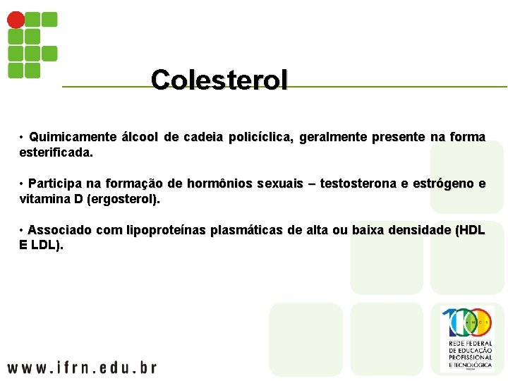 Colesterol • Quimicamente álcool de cadeia policíclica, geralmente presente na forma esterificada. • Participa