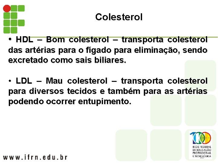 Colesterol • HDL – Bom colesterol – transporta colesterol das artérias para o fígado