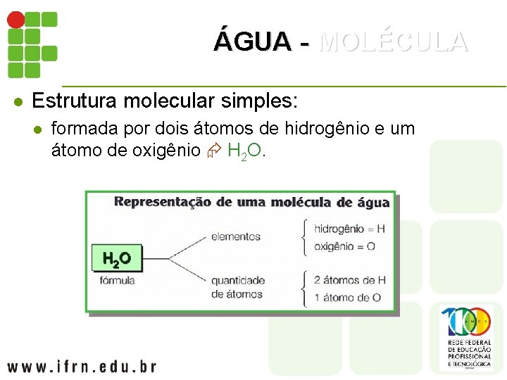 ÁGUA - MOLÉCULA l Estrutura molecular simples: l formada por dois átomos de hidrogênio