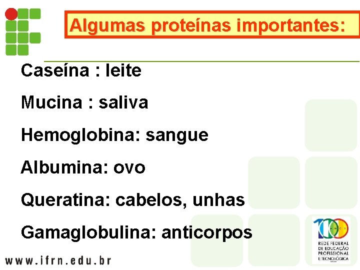 Algumas proteínas importantes: Caseína : leite Mucina : saliva Hemoglobina: sangue Albumina: ovo Queratina: