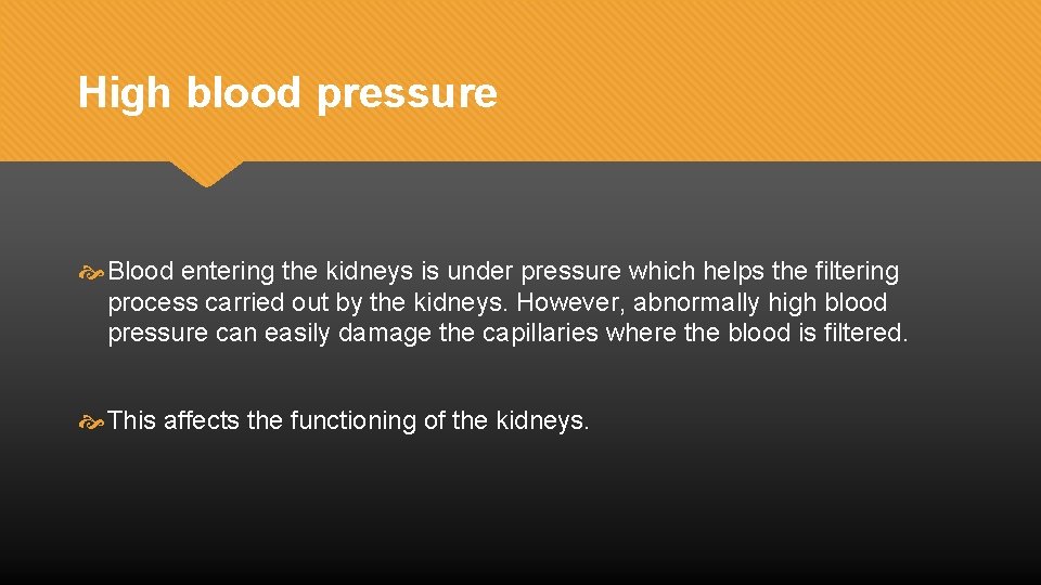 High blood pressure Blood entering the kidneys is under pressure which helps the filtering