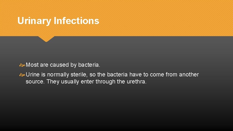 Urinary Infections Most are caused by bacteria. Urine is normally sterile, so the bacteria