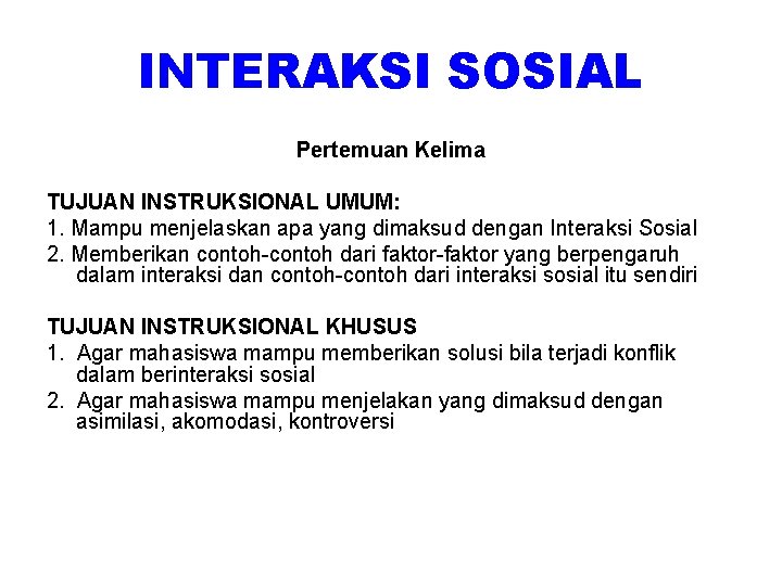 INTERAKSI SOSIAL Pertemuan Kelima TUJUAN INSTRUKSIONAL UMUM: 1. Mampu menjelaskan apa yang dimaksud dengan