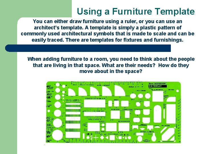 Using a Furniture Template You can either draw furniture using a ruler, or you