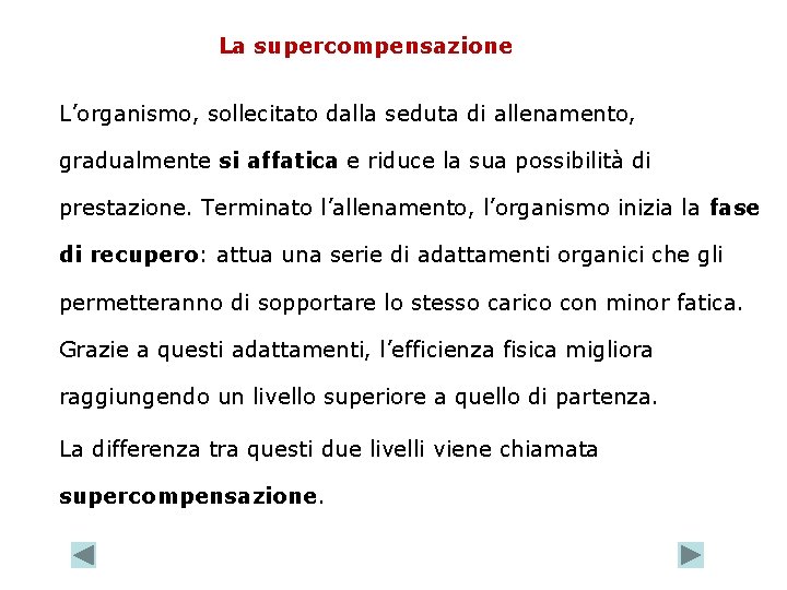 La supercompensazione L’organismo, sollecitato dalla seduta di allenamento, gradualmente si affatica e riduce la