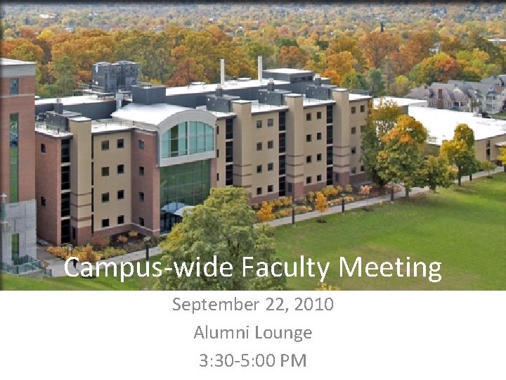 Campus-wide Faculty Meeting September 22, 2010 Alumni Lounge 3: 30 -5: 00 PM 