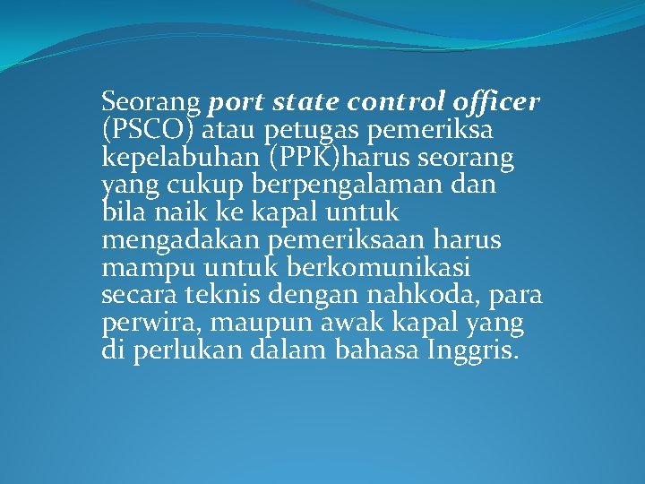 Seorang port state control officer (PSCO) atau petugas pemeriksa kepelabuhan (PPK)harus seorang yang cukup