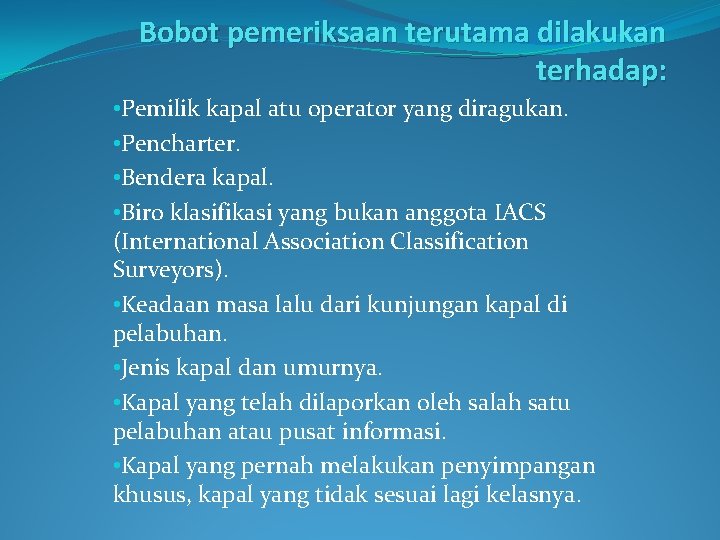 Bobot pemeriksaan terutama dilakukan terhadap: • Pemilik kapal atu operator yang diragukan. • Pencharter.