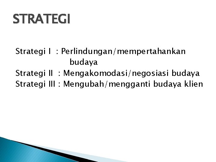 STRATEGI Strategi I : Perlindungan/mempertahankan budaya Strategi II : Mengakomodasi/negosiasi budaya Strategi III :