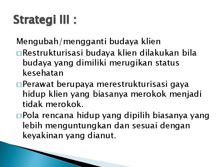 Strategi III : Mengubah/mengganti budaya klien � Restrukturisasi budaya klien dilakukan bila budaya yang