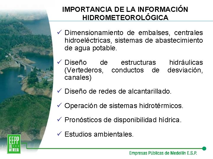 IMPORTANCIA DE LA INFORMACIÓN HIDROMETEOROLÓGICA ü Dimensionamiento de embalses, centrales hidroeléctricas, sistemas de abastecimiento