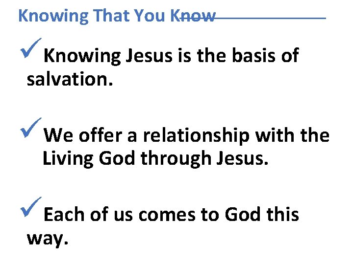 Knowing That You Know üKnowing Jesus is the basis of salvation. üWe offer a