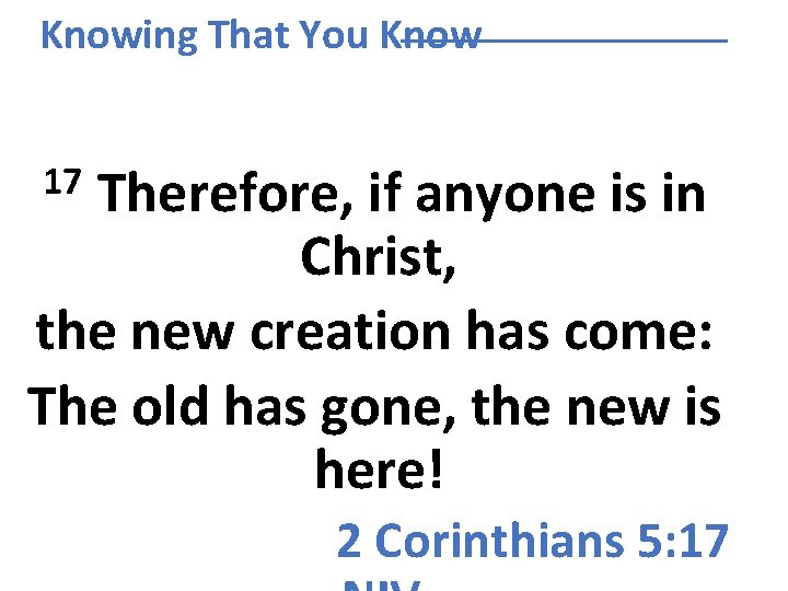 Knowing That You Know Therefore, if anyone is in Christ, the new creation has