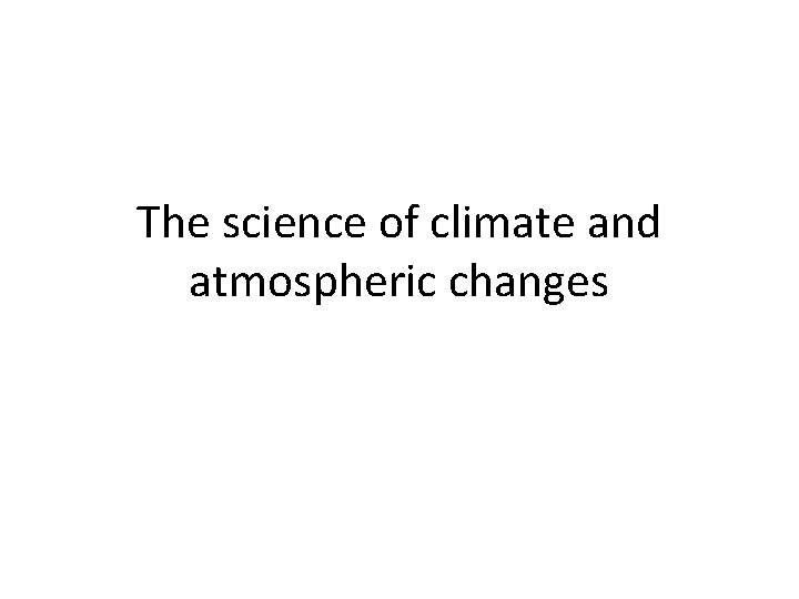 The science of climate and atmospheric changes 