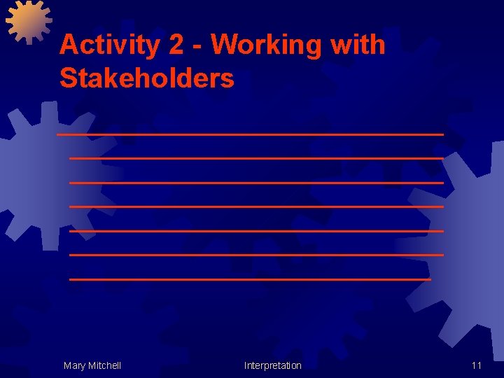 Activity 2 - Working with Stakeholders ___________________________________________________________ Mary Mitchell Interpretation 11 