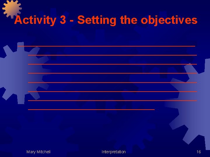 Activity 3 - Setting the objectives ________________________________________________________________________________ Mary Mitchell Interpretation 16 