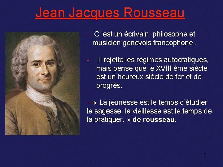 Jean Jacques Rousseau - - C’ est un écrivain, philosophe et musicien genevois francophone.