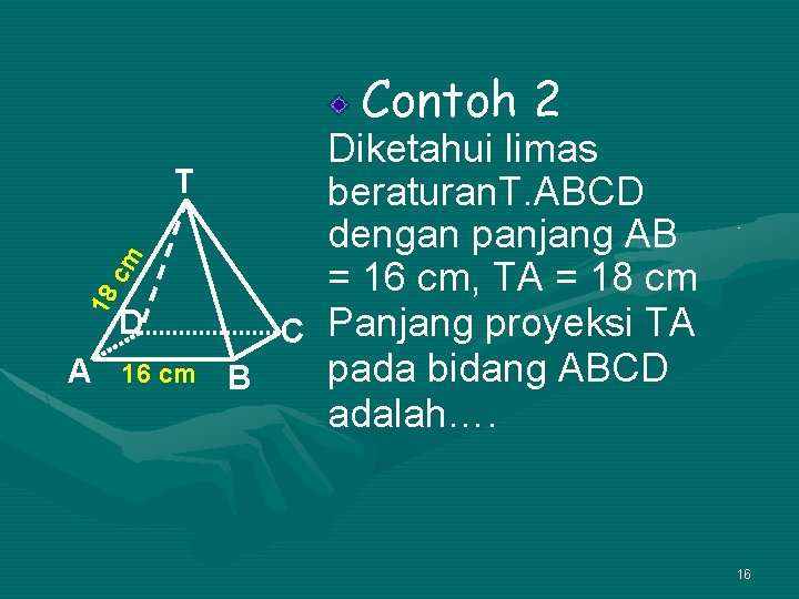 Contoh 2 18 cm Diketahui limas T beraturan. T. ABCD dengan panjang AB =