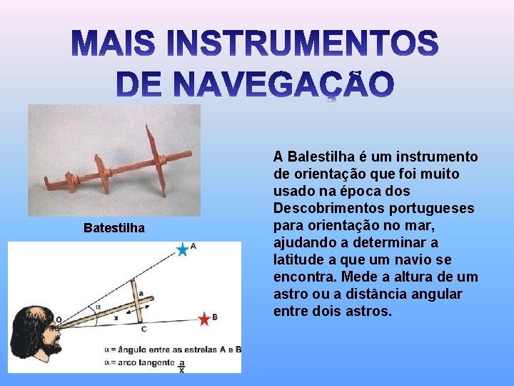 Batestilha A Balestilha é um instrumento de orientação que foi muito usado na época