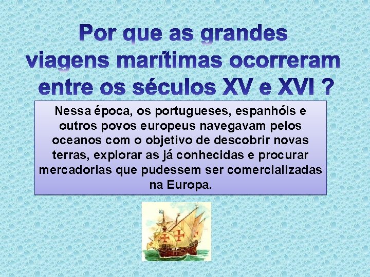 Nessa época, os portugueses, espanhóis e outros povos europeus navegavam pelos oceanos com o