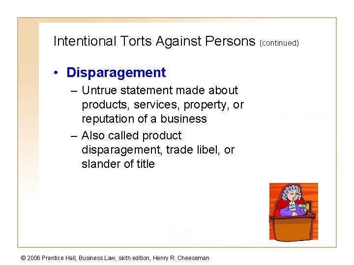 Intentional Torts Against Persons (continued) • Disparagement – Untrue statement made about products, services,