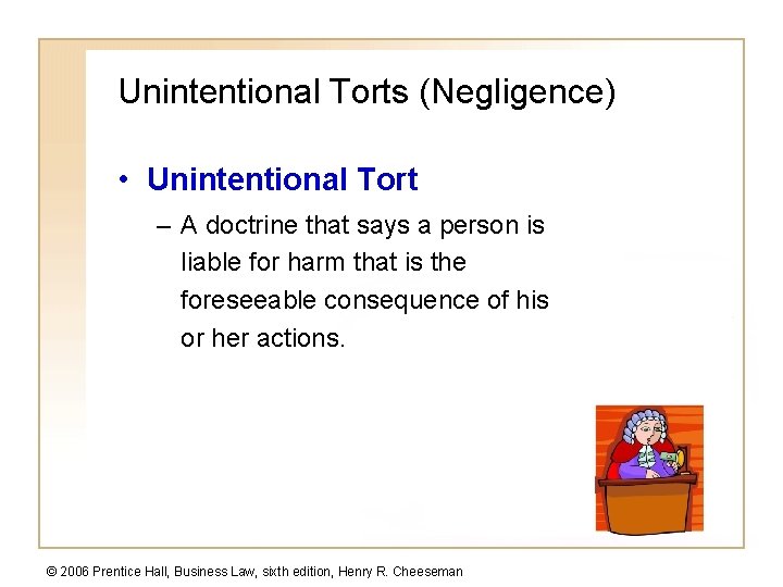 Unintentional Torts (Negligence) • Unintentional Tort – A doctrine that says a person is