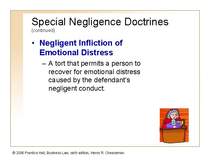 Special Negligence Doctrines (continued) • Negligent Infliction of Emotional Distress – A tort that