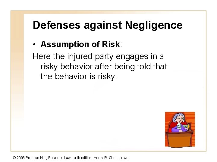 Defenses against Negligence • Assumption of Risk: Here the injured party engages in a
