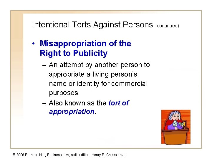 Intentional Torts Against Persons (continued) • Misappropriation of the Right to Publicity – An