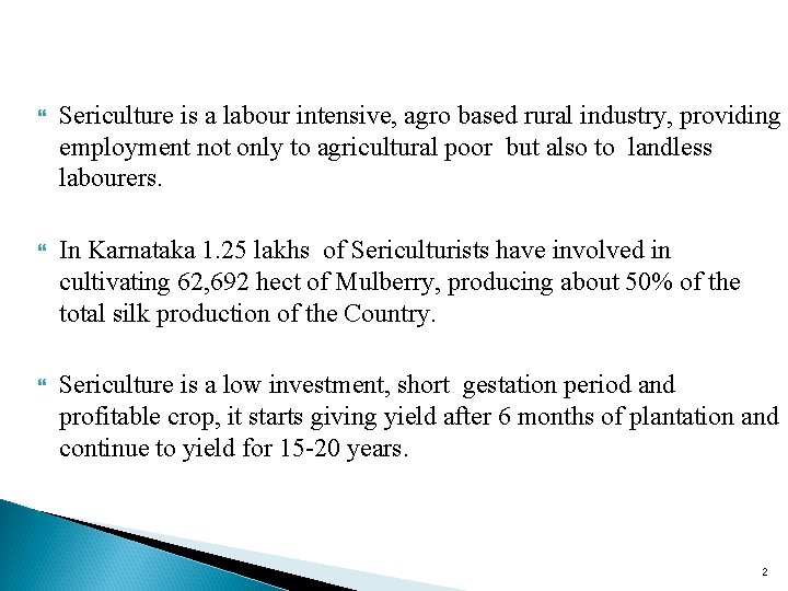  Sericulture is a labour intensive, agro based rural industry, providing employment not only