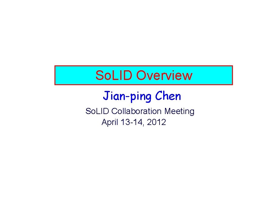 So. LID Overview Jian-ping Chen So. LID Collaboration Meeting April 13 -14, 2012 