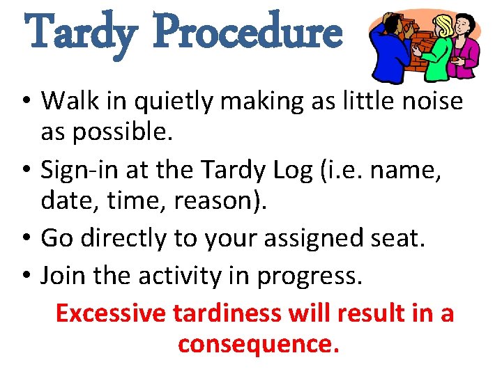 Tardy Procedure • Walk in quietly making as little noise as possible. • Sign-in