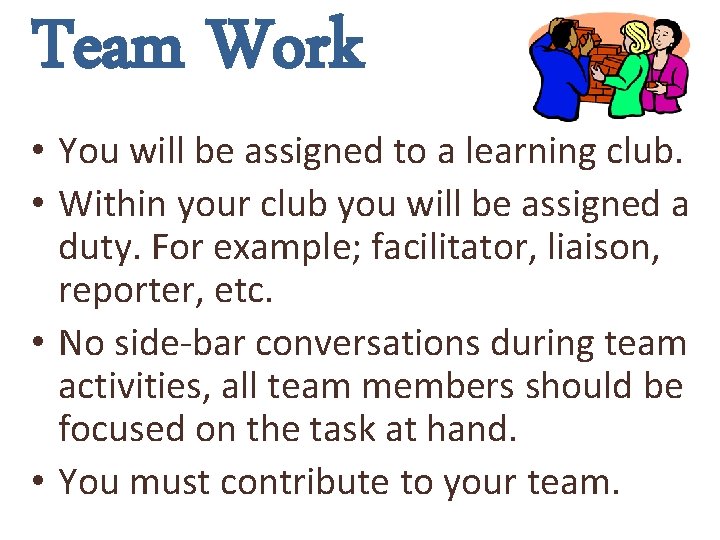 Team Work • You will be assigned to a learning club. • Within your