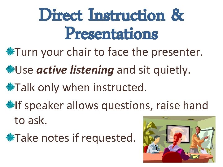Direct Instruction & Presentations Turn your chair to face the presenter. Use active listening