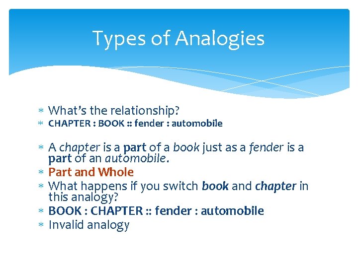 Types of Analogies What’s the relationship? CHAPTER : BOOK : : fender : automobile