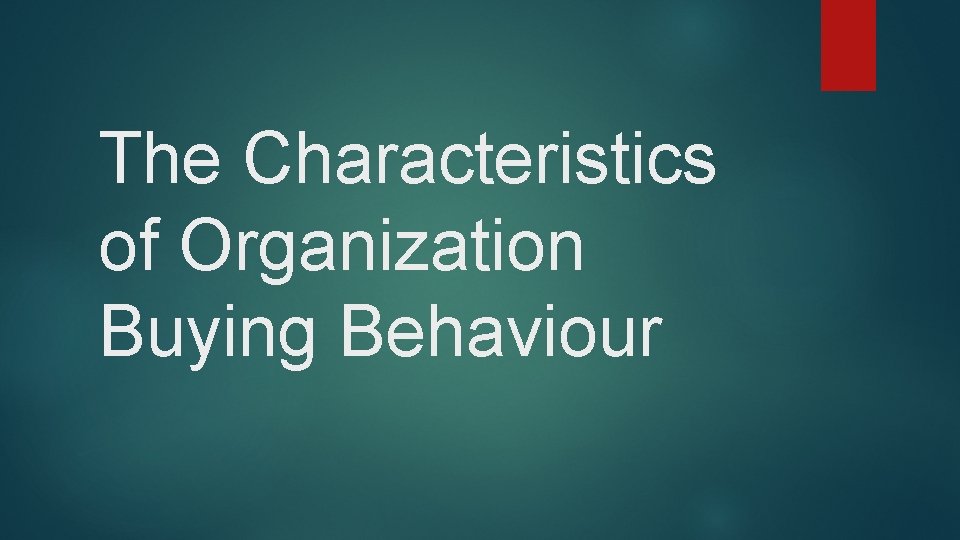 The Characteristics of Organization Buying Behaviour 
