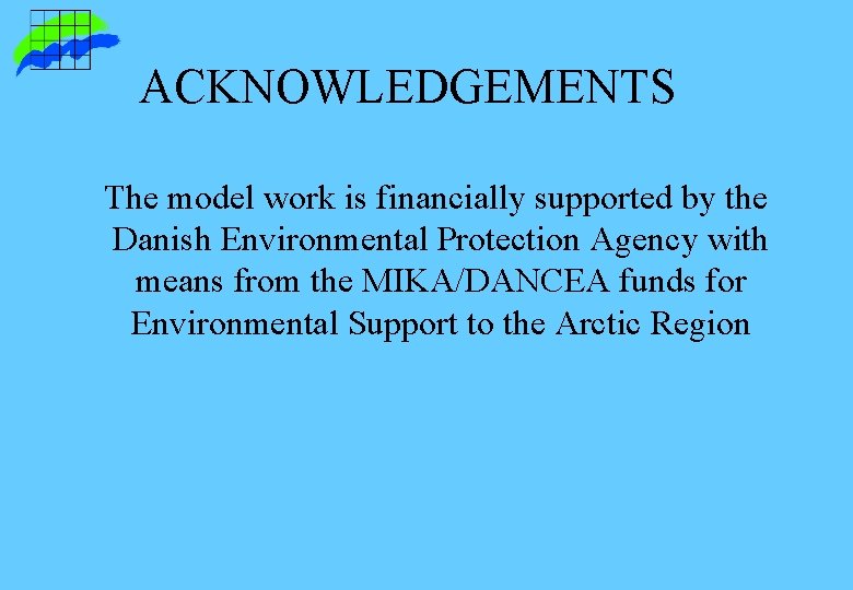 ACKNOWLEDGEMENTS The model work is financially supported by the Danish Environmental Protection Agency with ACKNOWLEDGEMENTS The model work is financially supported by the Danish Environmental Protection Agency with